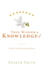 True Wisdom & Knowledge : A Self-reinforcement Book - Book