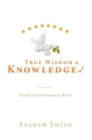 True Wisdom & Knowledge : A Self-reinforcement Book - Book