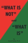"What Is Not" and "What Is" : Cultivating Peace of Mind and Inner Freedom; An Exploration in the Practice of Discriminating Wisdom - Revised Edition - Book
