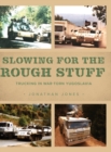 Slowing for the Rough Stuff : Trucking in War-Torn Yugoslavia - Book