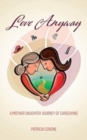 Love Anyway : A Mother Daughter Journey of Caregiving - Book