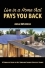Live in a Home that Pays You Back : A Complete Guide to Net Zero and Energy-Efficient Homes - Book