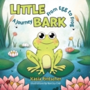 Little Bark : A Journey From Egg to Frog - Book