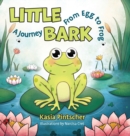 Little Bark : A Journey From Egg to Frog - Book