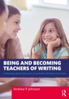 Being and Becoming Teachers of Writing : A Meaning-Based Approach to Authentic Writing Instruction - eBook