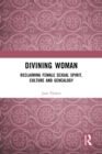 Divining Woman : Reclaiming Female Sexual Spirit, Culture and Genealogy - eBook