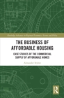 The Business of Affordable Housing : Case Studies of the Commercial Supply of Affordable Homes - eBook
