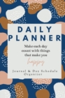 Daily Planner Make each day count with things that make you Happy Journal & Day Schedule Organizer : Undated diary with prompts Optimal Format (6" x 9") - Book