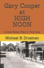 Gary Cooper at HIGH NOON : A One-Person Play in Two Acts - Book