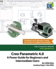 Creo Parametric 4.0 : A Power Guide for Beginners and Intermediate Users - Book
