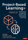 Project-Based Learning+, Grades 6-12 : Enhancing Academic, Social, and Emotional Learning - Book