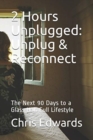 2 Hours Unplugged : Unplug & Reconnect: The Next 90 Days to a Glass Half Full Lifestyle - Book