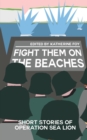 Fight Them On The Beaches : Short stories of Operation Sea Lion - Book