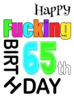Happy Fucking 65th Birthday : Large Print Address Book That is Sweet, Sassy and Way Better Than a Birthday Card! - Book