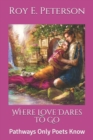 Where Love Dares to Go : Pathways Only Poets Know - Book