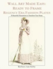 Wall Art Made Easy : Ready to Frame Regency Era Fashion Plates: 30 Beautiful Illustrations to Transform Your Home - Book