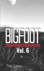 Bigfoot Frightening Encounters : Volume 6 - Book