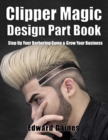 Clipper Magic Design Part Book : Step Up Your Barbering Game & Grow Your Business - Book