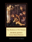The Madness of Sir Tristam : Burne-Jones Cross Stitch Pattern - Book