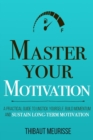 Master Your Motivation : A Practical Guide to Unstick Yourself, Build Momentum and Sustain Long-Term Motivation - Book