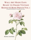 Wall Art Made Easy : Ready to Frame Vintage Redout? Rose Prints Vol 3: 30 Beautiful Illustrations to Transform Your Home - Book