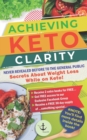 Achieving Keto Clarity : Never Revealed Before to The General Public - Secrets About Weight Loss While on Keto! - Book