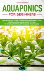 Aquaponics for beginners : The definitive guide for beginners step by step to build your aquaponics and the cultivation of organic vegetables - Book
