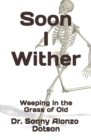 Soon I Wither : Weeping in the Grass of Old - Book