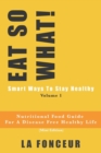 EAT SO WHAT! Smart Ways To Stay Healthy Volume 1 : Nutritional food guide for vegetarians for a disease free healthy life (Mini Edition) - Book
