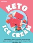Keto Ice Cream : Homemade Keto-Friendly Ice Creams, Frozen Dessert Recipes and Healthy Low Carb Treats for Ketogenic, Paleo, and Diabetic Diets - Book