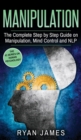 Manipulation : The Complete Step by Step Guide on Manipulation, Mind Control and NLP (Manipulation Series) (Volume 3) - Book