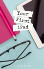 Your First iPad : The Easy Guide to iPad 10.2 and Other iPads Running iPadOS 13 - Book