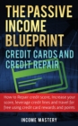 The Passive Income Blueprint Credit Cards and Credit Repair : How to Repair Your Credit Score, Increase Your Credit Score, Leverage Credit Lines and Travel For Free Using Credit Card Rewards and Point - Book