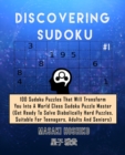 Discovering Sudoku #1 : 100 Sudoku Puzzles That Will Transform You Into A World Class Sudoku Puzzle Master (Get Ready To Solve Diabolically Hard Puzzles, Suitable For Teenagers, Adults And Seniors) - Book