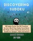 Discovering Sudoku #3 : 100 Sudoku Puzzles That Will Transform You Into A World Class Sudoku Puzzle Master (Get Ready To Solve Diabolically Hard Puzzles, Suitable For Teenagers, Adults And Seniors) - Book