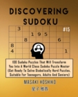 Discovering Sudoku #15 : 100 Sudoku Puzzles That Will Transform You Into A World Class Sudoku Puzzle Master (Get Ready To Solve Diabolically Hard Puzzles, Suitable For Teenagers, Adults And Seniors) - Book