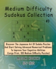 Medium Difficulty Sudokus Collection #3 : Discover The Japanese Art Of Sudoku Puzzles And Start Solving Advanced Numerical Problems To Improve Your Cognitive Abilities (Large Print, 100 Medium Difficu - Book