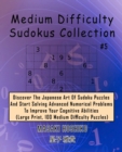 Medium Difficulty Sudokus Collection #5 : Discover The Japanese Art Of Sudoku Puzzles And Start Solving Advanced Numerical Problems To Improve Your Cognitive Abilities (Large Print, 100 Medium Difficu - Book
