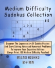 Medium Difficulty Sudokus Collection #16 : Discover The Japanese Art Of Sudoku Puzzles And Start Solving Advanced Numerical Problems To Improve Your Cognitive Abilities (Large Print, 100 Medium Diffic - Book