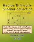 Medium Difficulty Sudokus Collection #23 : Discover The Japanese Art Of Sudoku Puzzles And Start Solving Advanced Numerical Problems To Improve Your Cognitive Abilities (Large Print, 100 Medium Diffic - Book