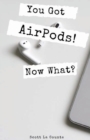 You Got AirPods! Now What? : A Ridiculously Simple Guide to Using AirPods and AirPods Pro - Book