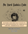 The Hard Sudoku Code #6 : The Big Book Of Hard Sudoku Puzzles That Helps You Improve Concentration And Analytical Thinking Abilities (Large Print, 100 Medium Difficulty Puzzles) - Book