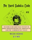 The Hard Sudoku Code #19 : The Big Book Of Hard Sudoku Puzzles That Helps You Improve Concentration And Analytical Thinking Abilities (Large Print, 100 Medium Difficulty Puzzles) - Book