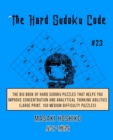 The Hard Sudoku Code #23 : The Big Book Of Hard Sudoku Puzzles That Helps You Improve Concentration And Analytical Thinking Abilities (Large Print, 100 Medium Difficulty Puzzles) - Book