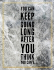 You can keep going long after you think you can't. : Marble Design 100 Pages Large Size 8.5" X 11" Inches Gratitude Journal And Productivity Task Book - Book