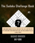 The Sudoku Challenge Book #5 : How Hard Sudoku Puzzles Can Help You Live a Better Life By Exercising Your Brain With Our 100 Challenging Puzzles (Large Print) - Book