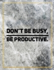 Don't be busy, be productive. : Marble Design 100 Pages Large Size 8.5" X 11" Inches Gratitude Journal And Productivity Task Book - Book