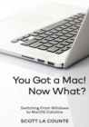 You Got a Mac! Now What? : Switching From Windows to MacOS Catalina - Book
