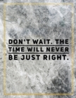 Don't wait. The time will never be just right. : Marble Design 100 Pages Large Size 8.5" X 11" Inches Gratitude Journal And Productivity Task Book - Book
