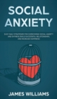 Social Anxiety : Easy Daily Strategies for Overcoming Social Anxiety and Shyness, Build Successful Relationships, and Increase Happiness - Book